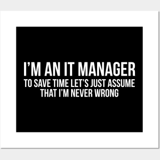 I'm an it manager to save time let's assume I'm never wrong Posters and Art